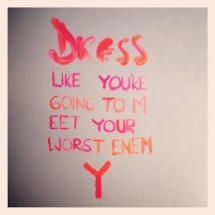 Dress like you're going to meet your worst enemy - Quotes & Sayings