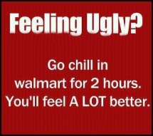 Feeling Ugly? Hangout at Walmart and You'll Feel a lot better - Unassigned