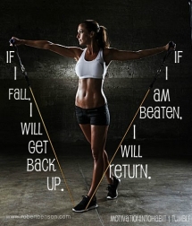 If I fall, I will get back up. If I am beaten, I will return. - Motivation To Exercise