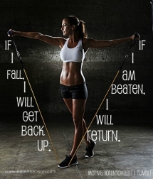 If I fall, I will get back up. If I am beaten, I will return. - Fitness