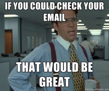 If you could check your email... - Now that is funny