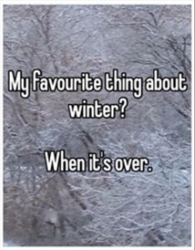 My favourite thing about winter is when it's over - Now that is funny