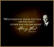 Weather or not you think you can or you can't either way you are right -Henry Ford - Fave quotes of all-time