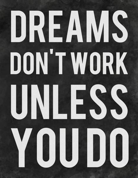 Dreams don't work unless you do