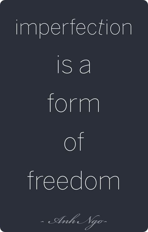 Imperfection is a form of freedom