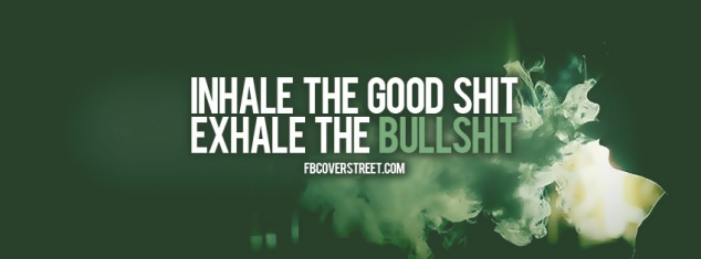 inhale the good shit, exhale the bullshit