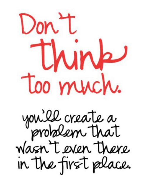 Don't think too much...