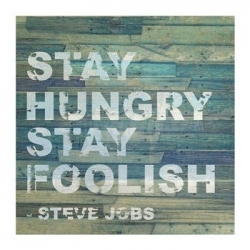 Stay Hungry, Stay Foolish