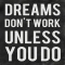 Dreams don't work unless you do - Cool Quotes