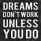 Dreams don't work unless you do