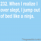 When I realize I over slept, I jump out of bed like a ninja. - Funny Things