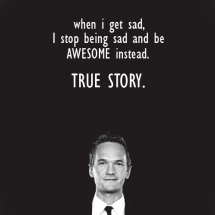 "When I get sad, I stop being sad and be AWESOME instead." - Great Sayings & Quotes