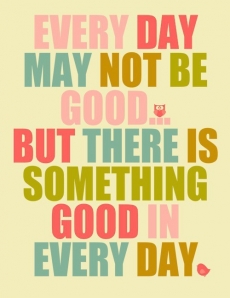 Every Day May Not Be Good... - The Truth Be Told