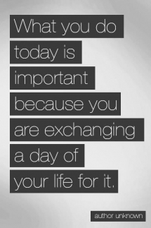What you do today is important because you are exchanging a day of your life for it. - Cool Quotes
