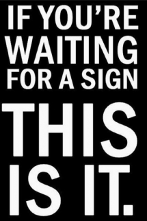 "If you're waiting for a sign, this is it." - Cool Quotes