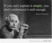 "If you can't explain it simply, you don't understand it well enough." ~ Albert Einstein - Favorite quotes/wisdom