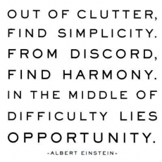 Out of clutter, find simplicity, from discord, find harmony. In the middle of difficulty lies opportunity. - Albert Einstein - Quotes That Try To Keep It Real