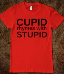 Cupid rhymes with stupid t shirt - Now that is funny
