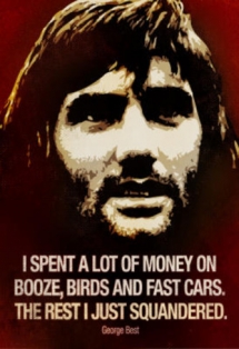 I spent a lot of money on booze, birds and fast cars. The rest I just squandered. - George Best - Sports and Awesome Sports Quotes