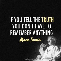 "If you tell the truth you don't have to remember anything"- Mark Twain  - Quotes & other things