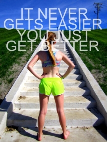 "It never gets easier, you just get better." - Fitness and Exercise