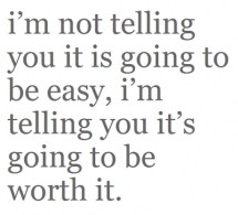 It's Going To Be Worth It. - Quotes & Sayings