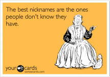 The best nicknames are the ones people don't know they have - Funny