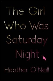 The Girl Who Was Saturday Night by Heather Oneill  - Good Reads