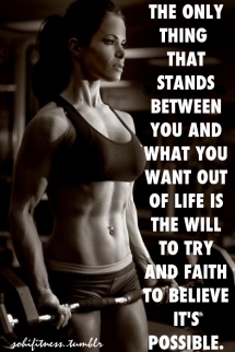 The will to try and faith to believe it's possible is all you need. - Fitness and Exercise