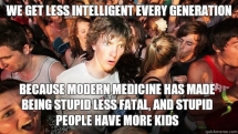 We get less intelligent every generation - I busted my gut laughing