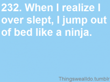 When I realize I over slept, I jump out of bed like a ninja. - Funny Stuff