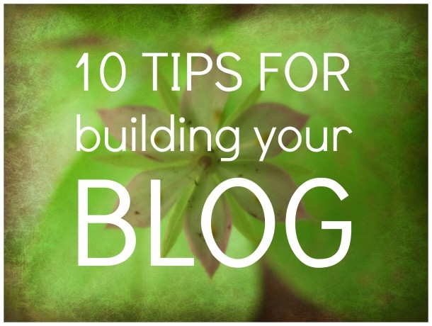 10 Tips For Building Your Blog