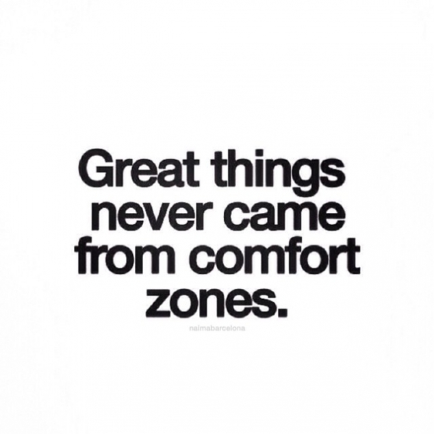 Great things never came from comfort zones