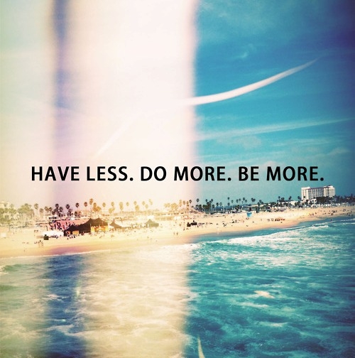 Have less. Do more. Be More.