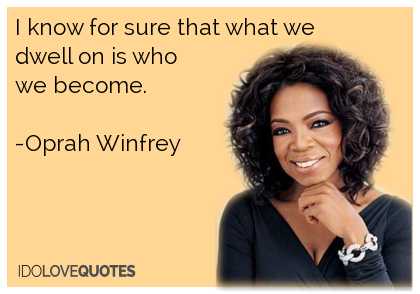 I know for sure that what we dwell on is who we become - Oprah Winfrey