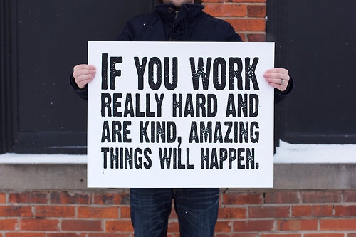 If you work really hard and are kind, amazing things will happen
