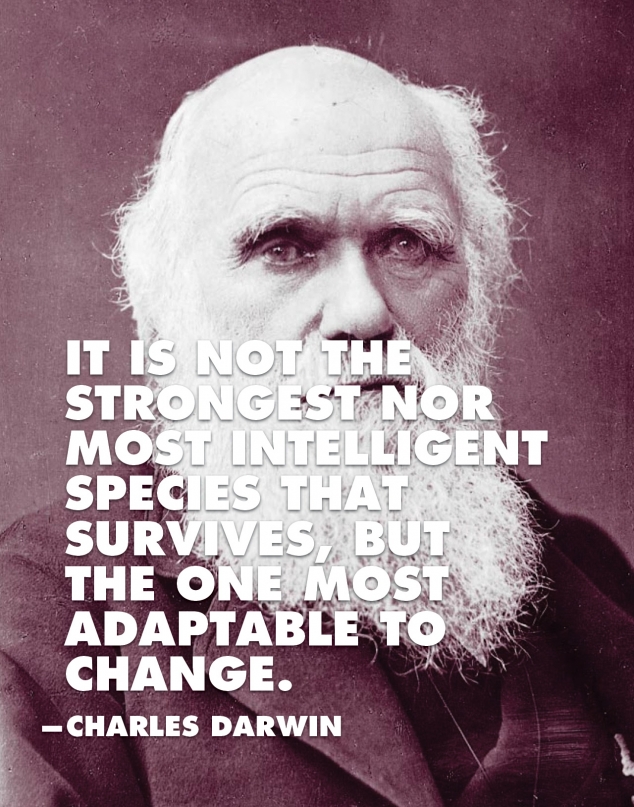"It is not the strongest nor most intelligent species that survives..." - Darwin quote
