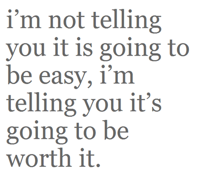 It's Going To Be Worth It.