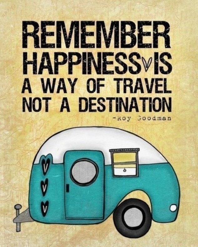 Remember Happiness is a Way of Travel Not a Destination - Roy Goodman