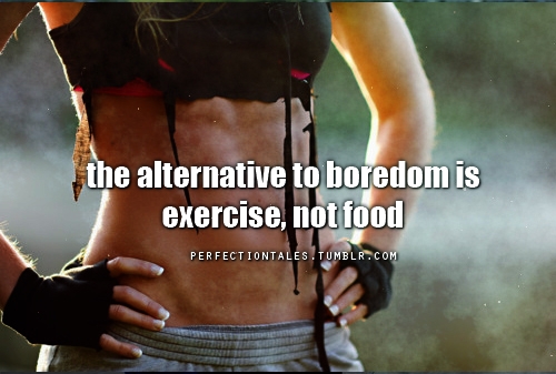 The alternative to boredom is exercise, not food