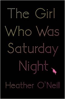 The Girl Who Was Saturday Night by Heather Oneill 