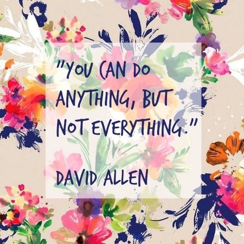 You can do anything but not everything - David Allen