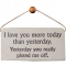 "I love you more than yesterday. Yesterday you really pissed me off." Sign - Funny Stuff