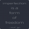 Imperfection is a form of freedom - Quotes