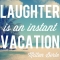 Laughter is an instant vacation. - Milton Berle