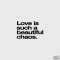Love IS such a beautiful chaos - Great Sayings & Quotes