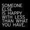 Someone else is happy with less than what you have - Inspiring & motivating quotes